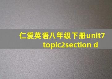 仁爱英语八年级下册unit7topic2section d